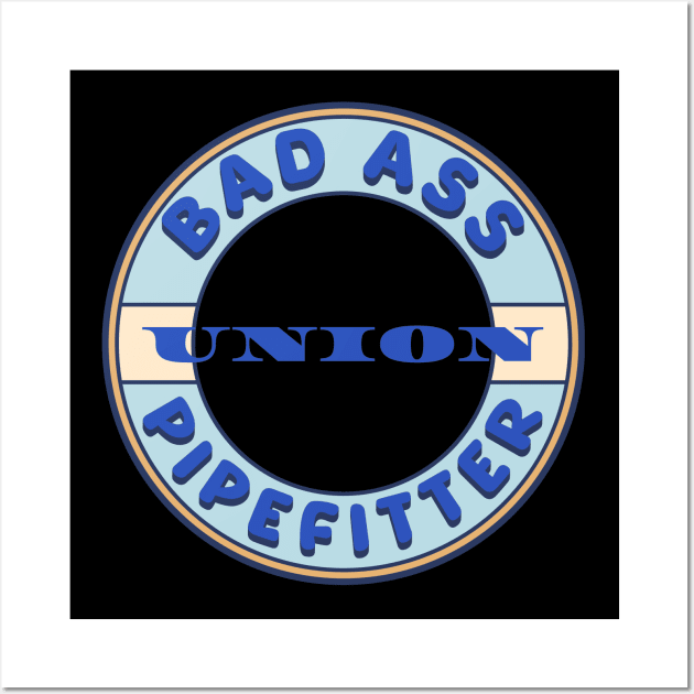 Bad Ass Union Pipefitter Wall Art by Voices of Labor